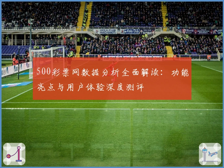 500彩票网数据分析全面解读：功能亮点与用户体验深度测评