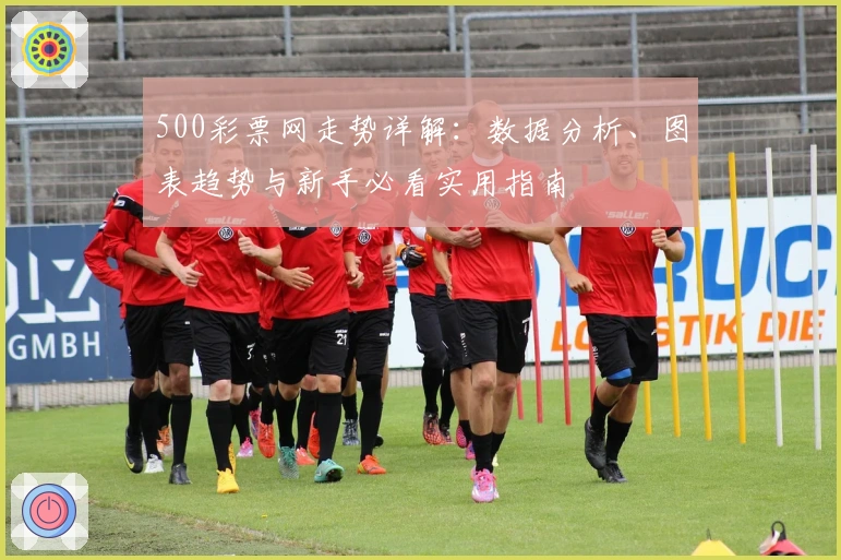 500彩票网走势详解：数据分析、图表趋势与新手必看实用指南