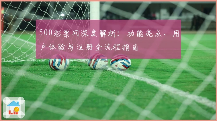 500彩票网深度解析：功能亮点、用户体验与注册全流程指南